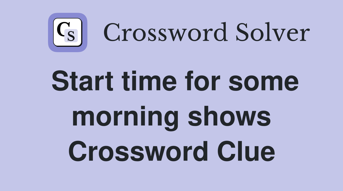 Start time for some morning shows Crossword Clue