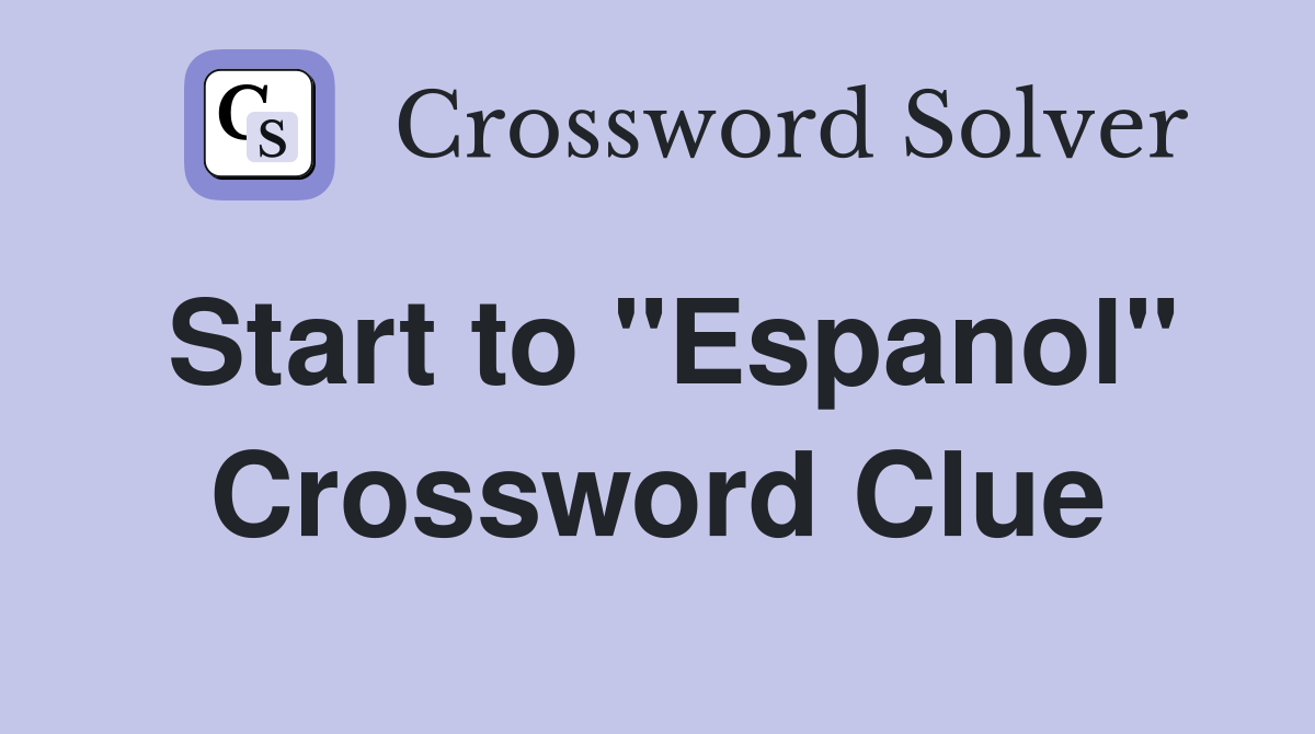 Start to "Espanol" Crossword Clue