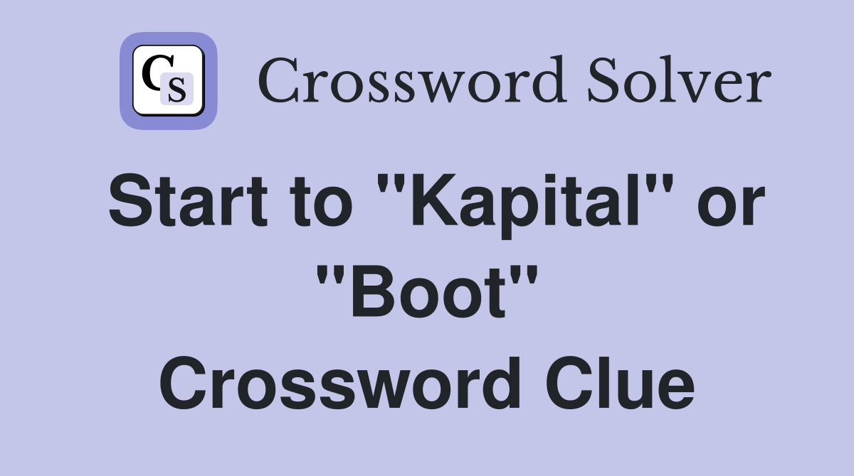 Start to "Kapital" or "Boot" Crossword Clue