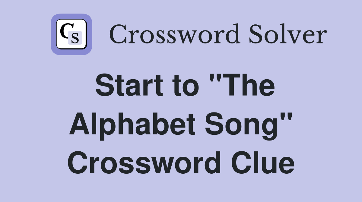 Start to "The Alphabet Song" Crossword Clue