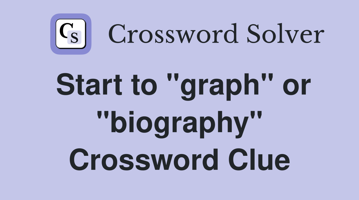 Start to "graph" or "biography" Crossword Clue