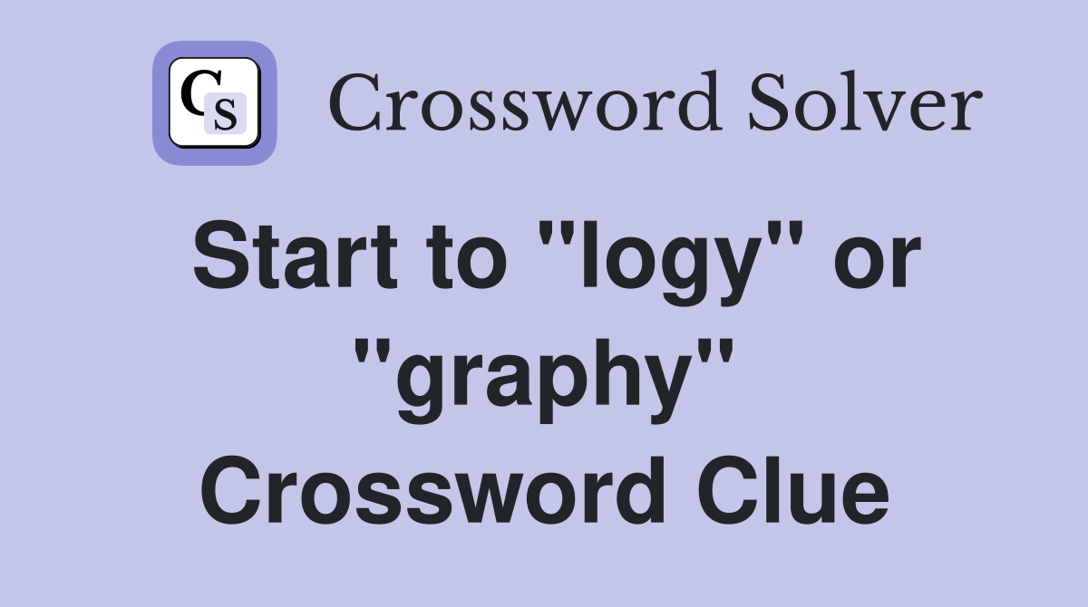 Start to "logy" or "graphy" Crossword Clue