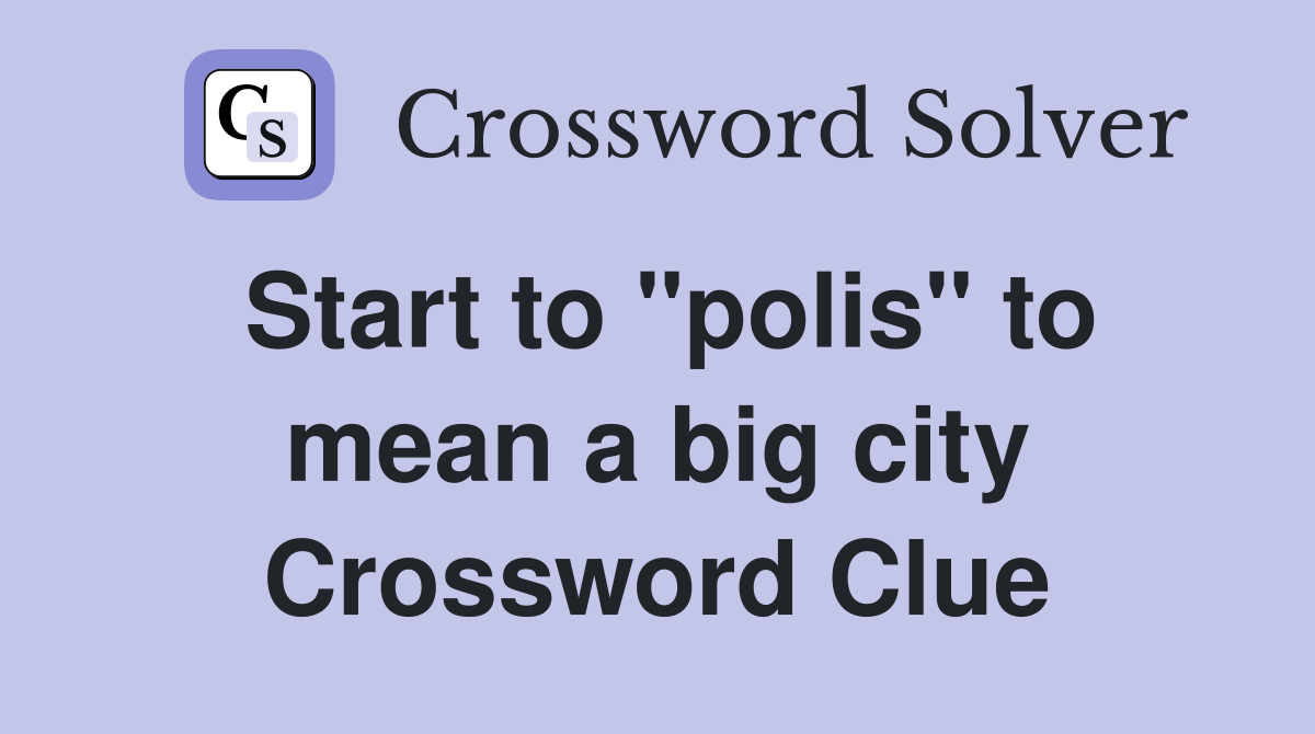 Start to "polis" to mean a big city Crossword Clue