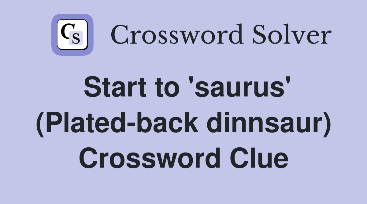 Start to 'saurus' (Plated-back dinnsaur) Crossword Clue