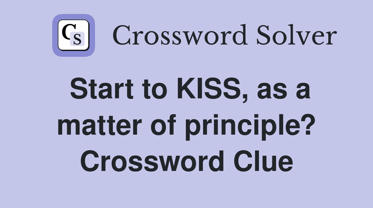 Start to KISS, as a matter of principle? Crossword Clue