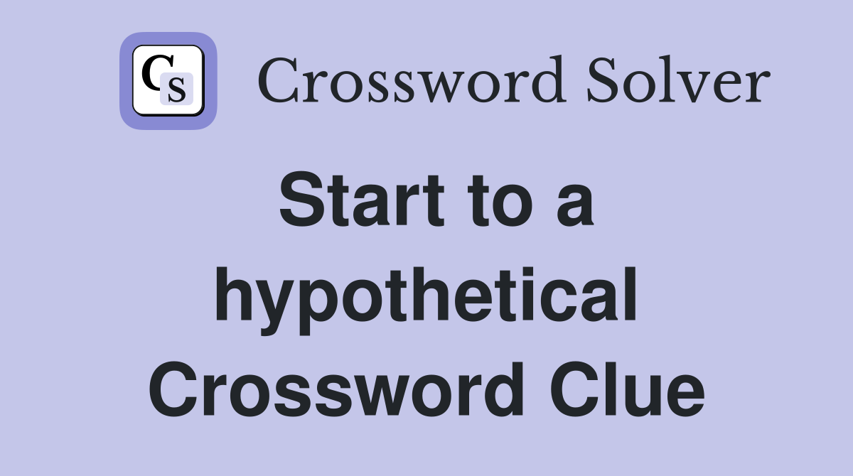 Start to a hypothetical Crossword Clue