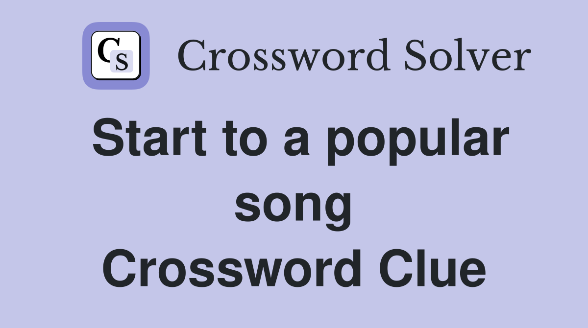 Start to a popular song Crossword Clue