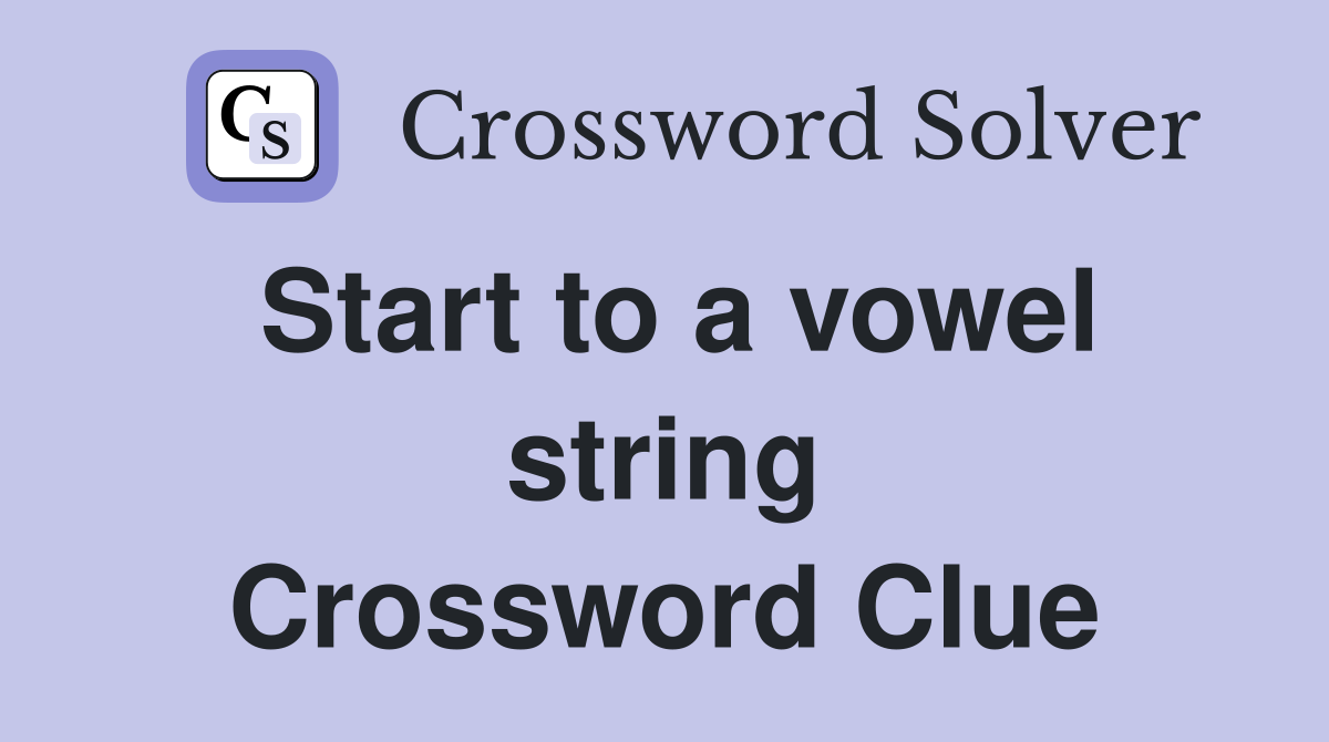 Start to a vowel string Crossword Clue