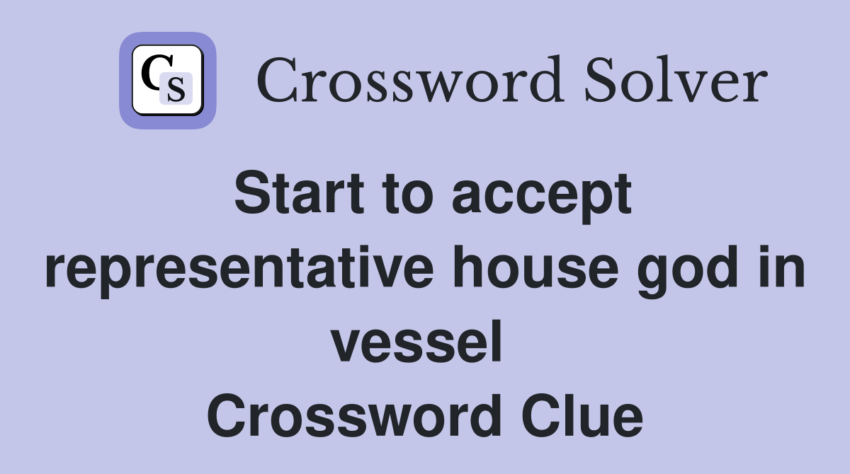 Start to accept representative house god in vessel  Crossword Clue