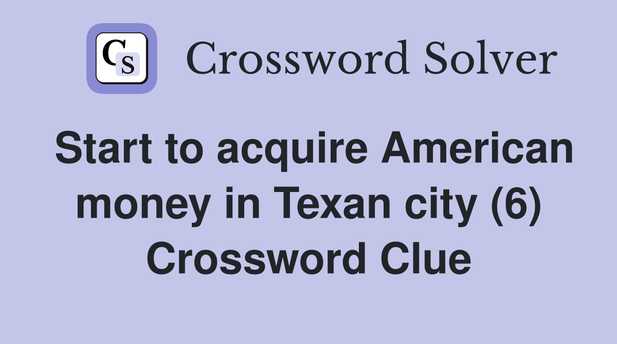 Start to acquire American money in Texan city (6) Crossword Clue