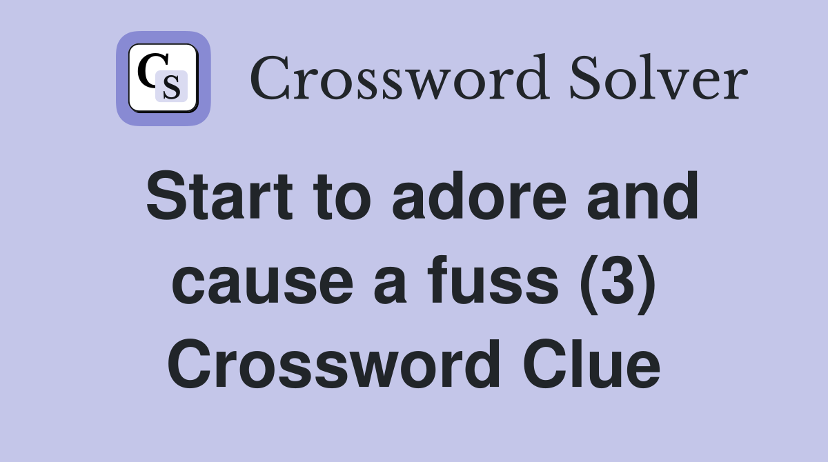Start to adore and cause a fuss (3) Crossword Clue
