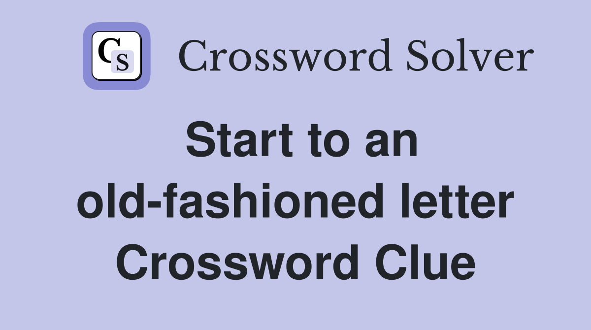 Start to an old-fashioned letter Crossword Clue