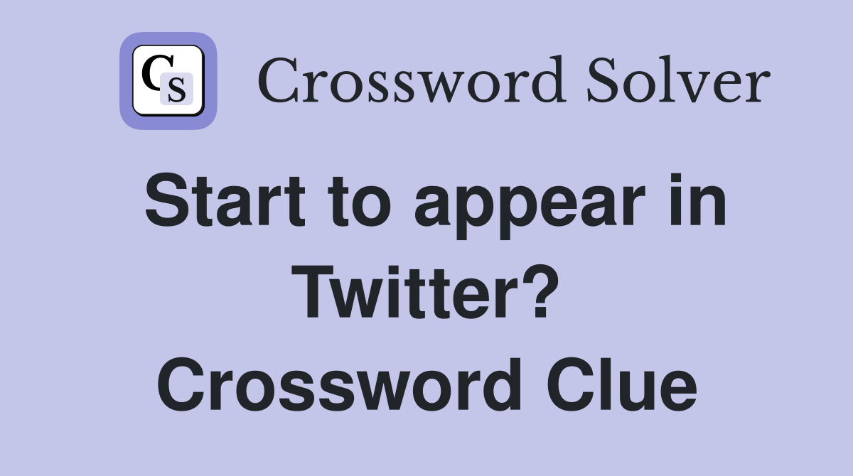 Start to appear in Twitter? Crossword Clue