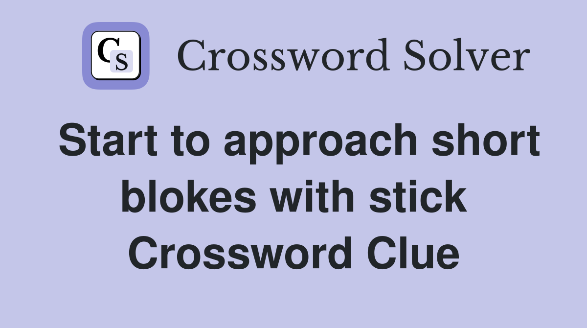 Start to approach short blokes with stick Crossword Clue