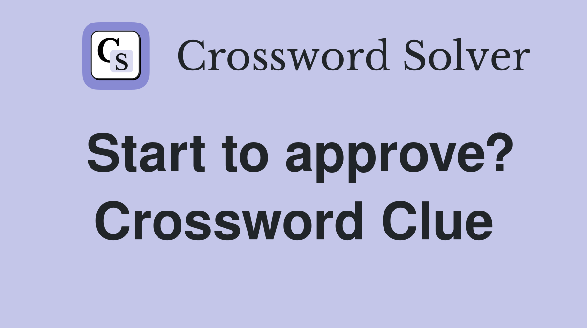 Start to approve? Crossword Clue
