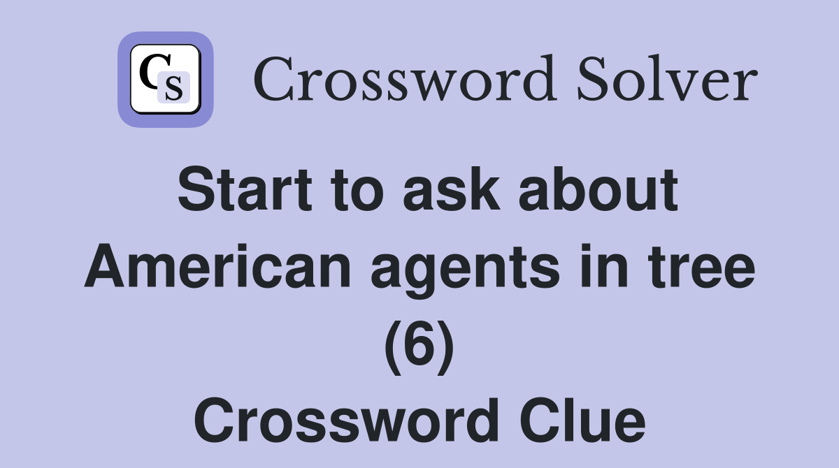 Start to ask about American agents in tree (6) Crossword Clue