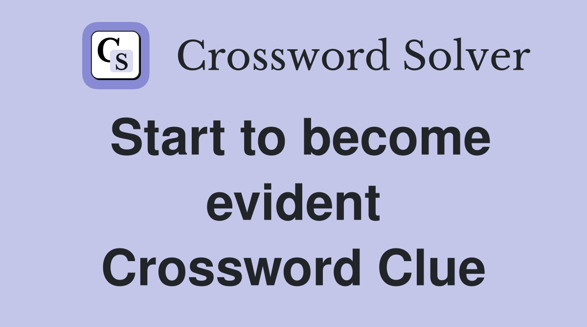 Start to become evident Crossword Clue
