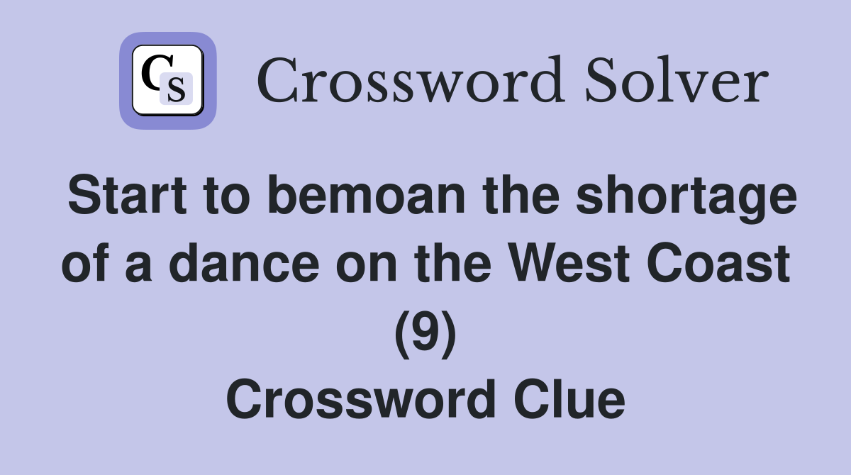 Start to bemoan the shortage of a dance on the West Coast (9) Crossword Clue
