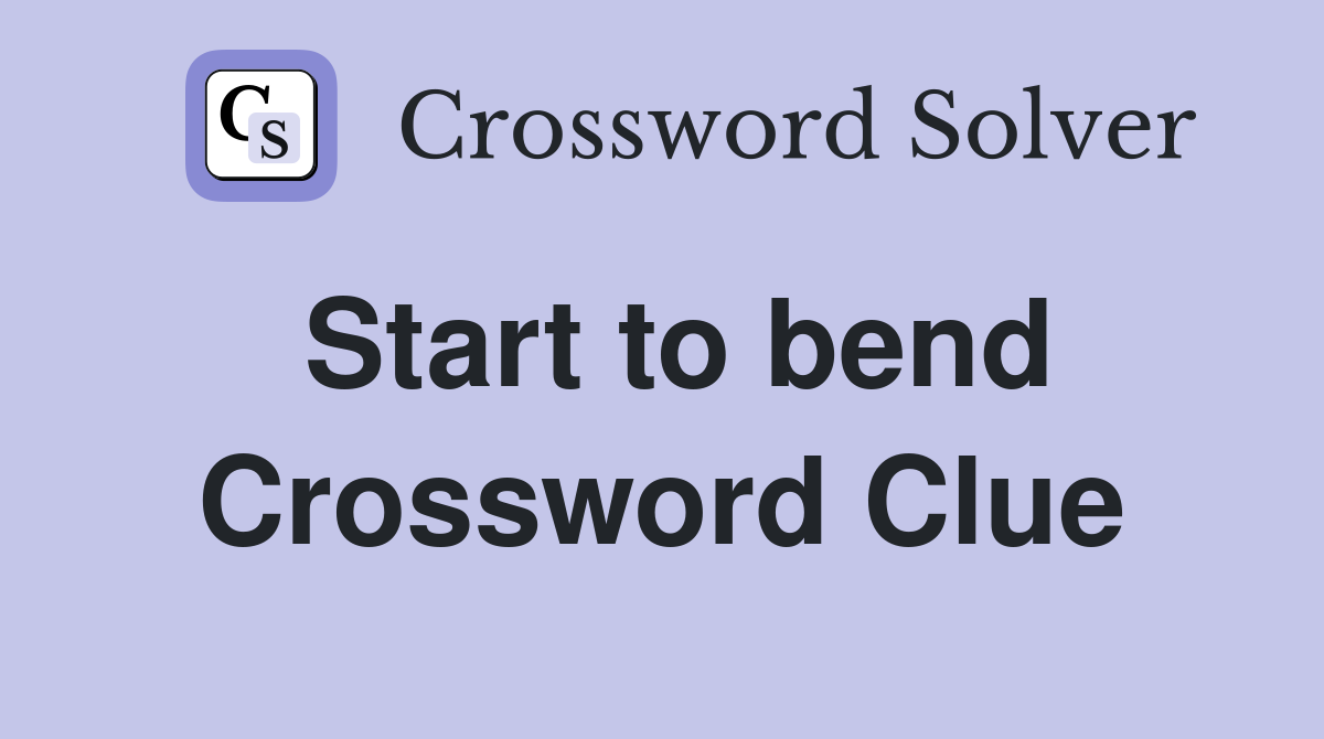 Start to bend Crossword Clue