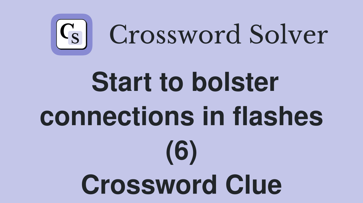 Start to bolster connections in flashes (6) Crossword Clue