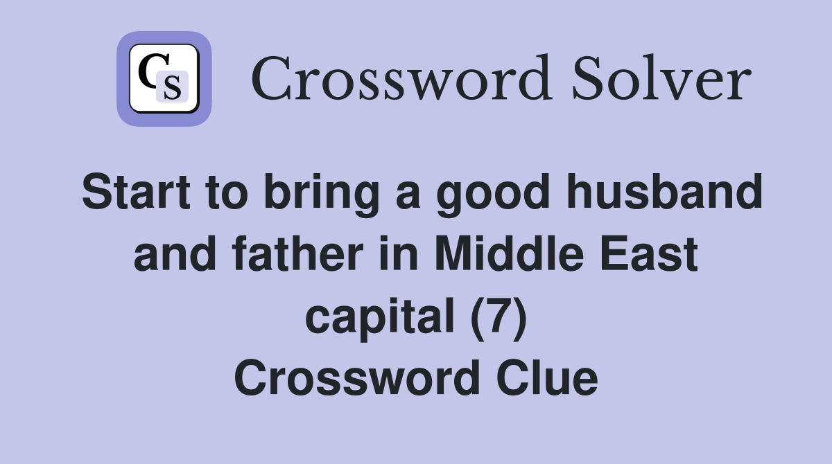 Start to bring a good husband and father in Middle East capital (7) Crossword Clue