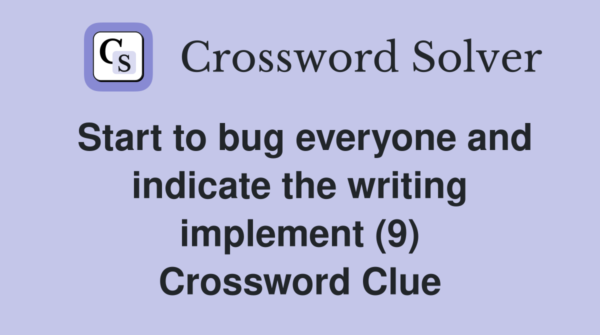 Start to bug everyone and indicate the writing implement (9) Crossword Clue