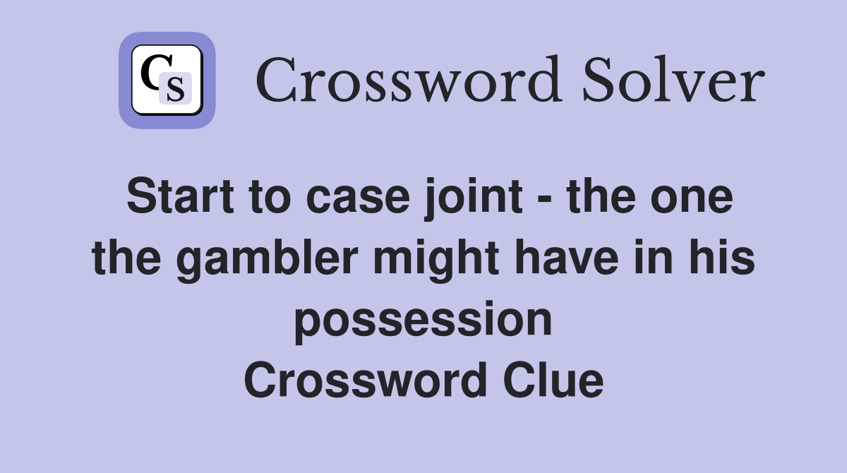 Start to case joint - the one the gambler might have in his possession Crossword Clue