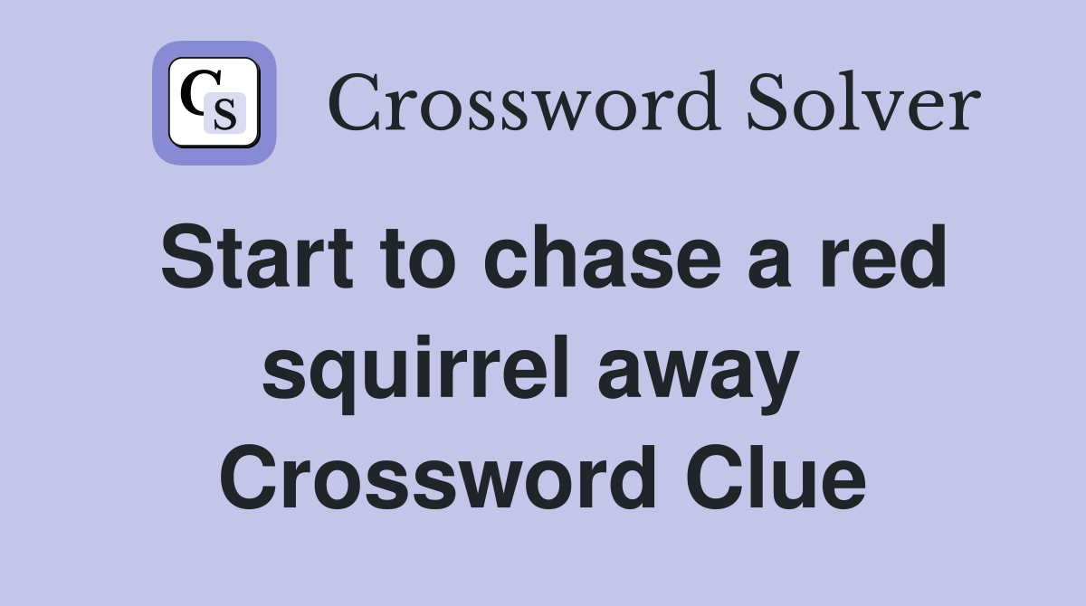 Start to chase a red squirrel away  Crossword Clue