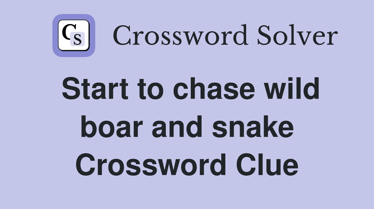 Start to chase wild boar and snake Crossword Clue