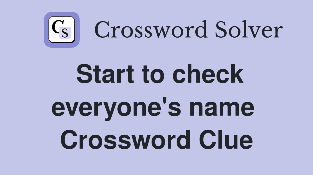 Start to check everyone's name  Crossword Clue