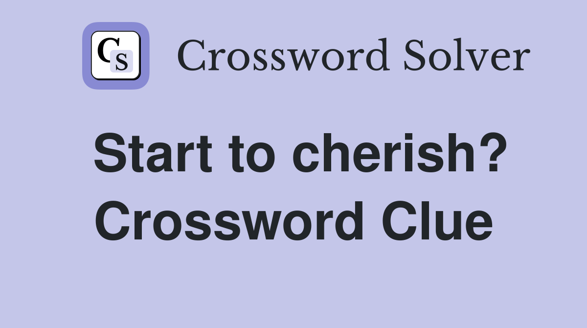 Start to cherish? Crossword Clue