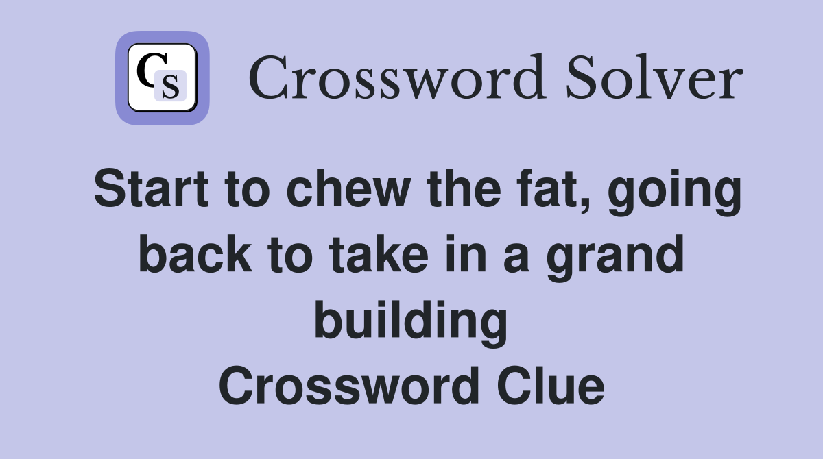 Start to chew the fat, going back to take in a grand building Crossword Clue