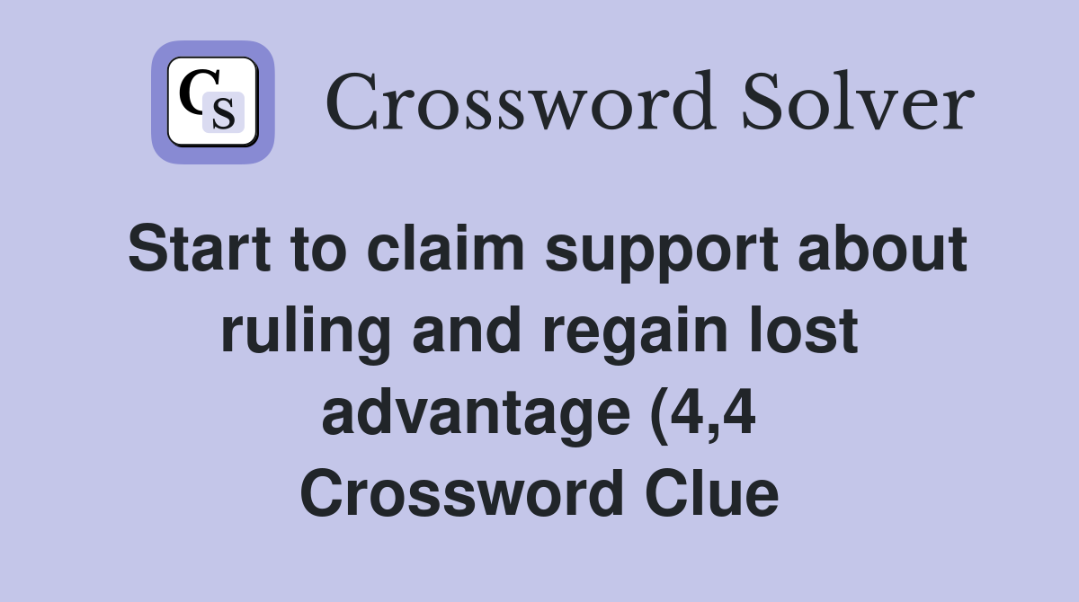 Start to claim support about ruling and regain lost advantage (4 4 Start to claim support about ruling and regain lost advantage (4 4