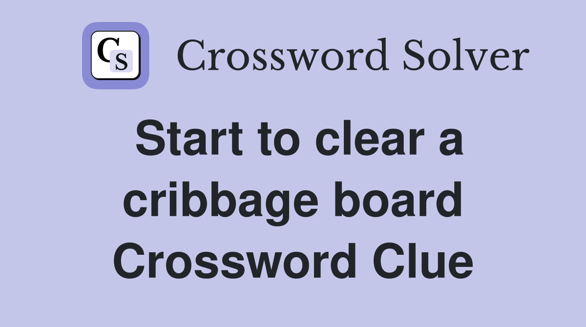 Start to clear a cribbage board Crossword Clue