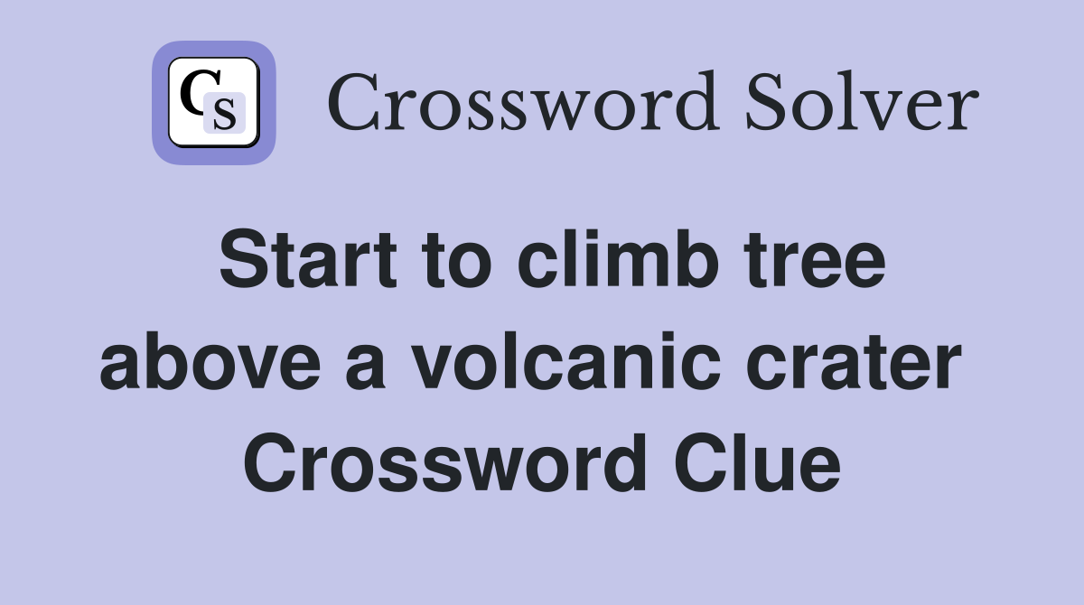Start to climb tree above a volcanic crater  Crossword Clue
