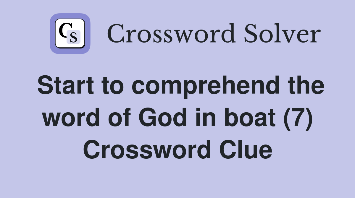 Start to comprehend the word of God in boat (7) Crossword Clue