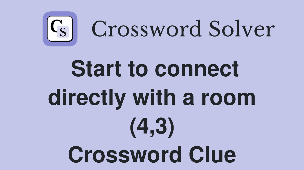 Start to connect directly with a room (4,3) Crossword Clue