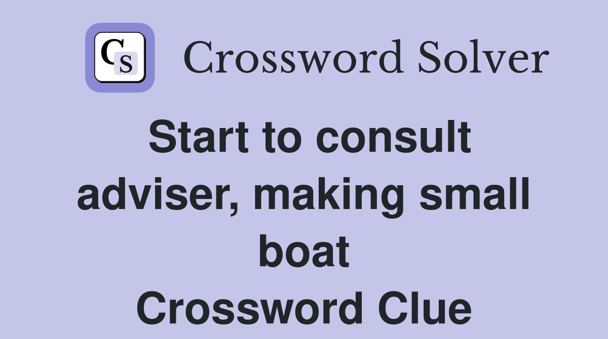 Start to consult adviser, making small boat Crossword Clue