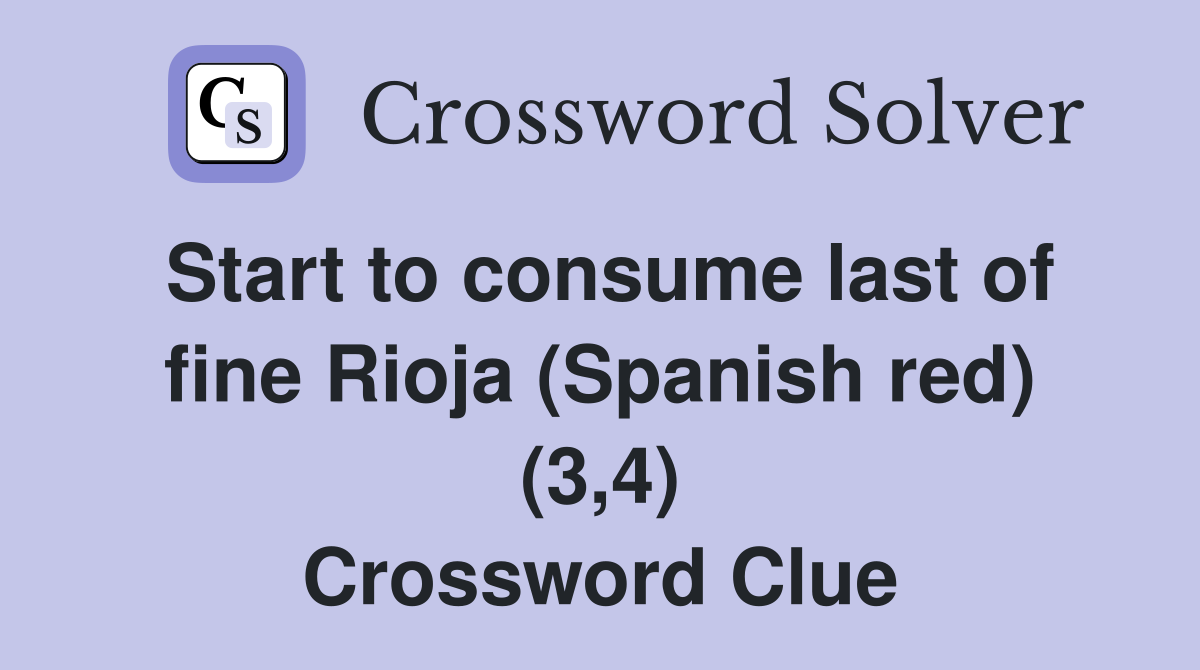 Start to consume last of fine Rioja (Spanish red) (3,4) Crossword Clue