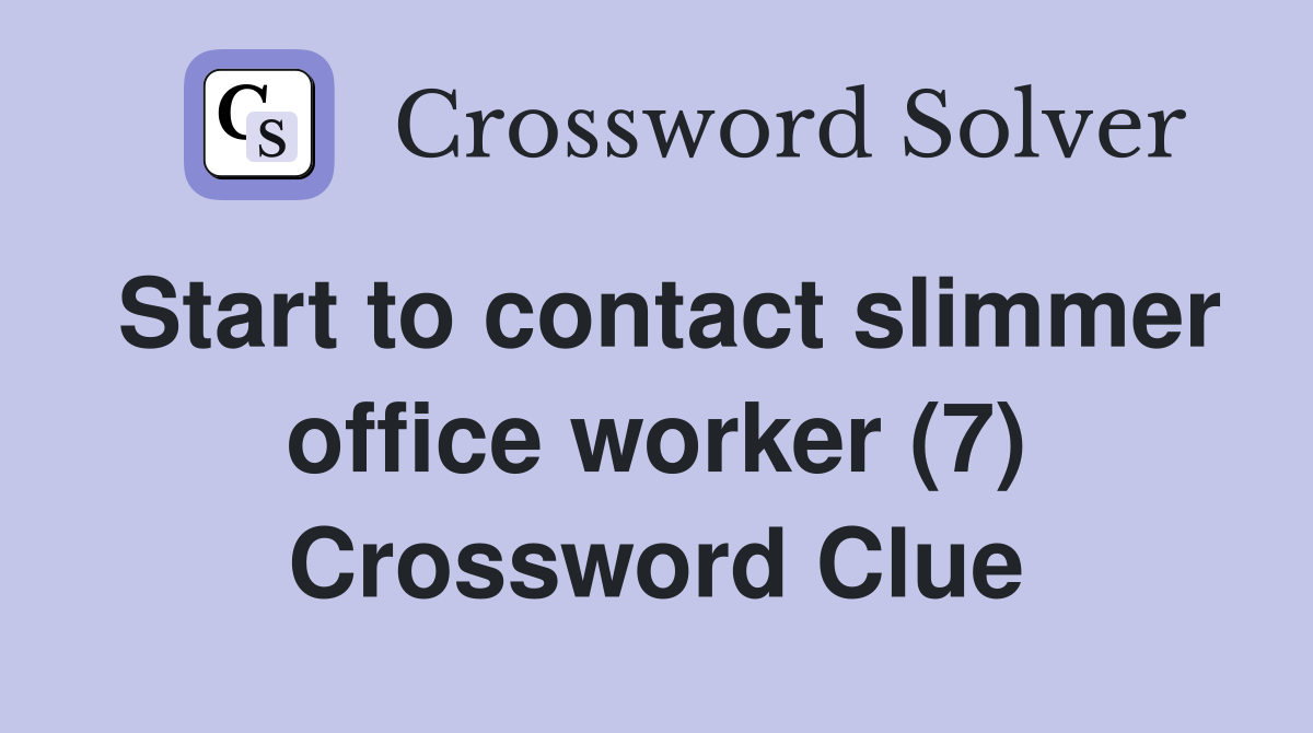 Start to contact slimmer office worker (7) Crossword Clue