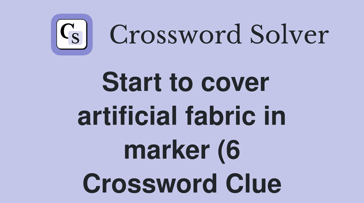 Start to cover artificial fabric in marker (6) Crossword Clue Answers Start to cover artificial fabric in marker (6) Crossword Clue Answers