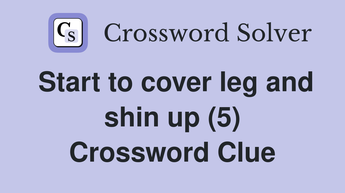 Start to cover leg and shin up (5) Crossword Clue