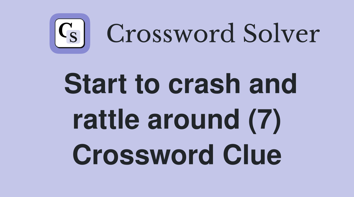 Start to crash and rattle around (7) Crossword Clue