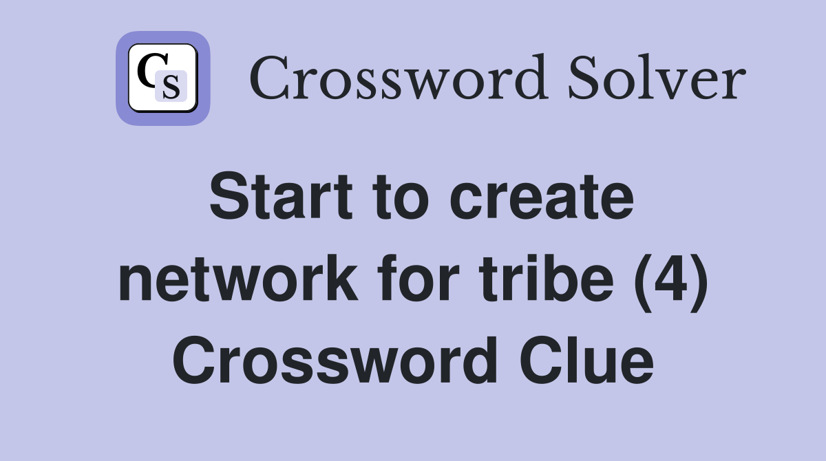 Start to create network for tribe (4) Crossword Clue