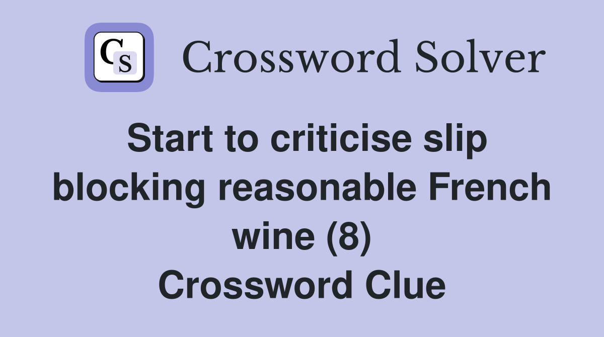 Start to criticise slip blocking reasonable French wine (8) Crossword Clue
