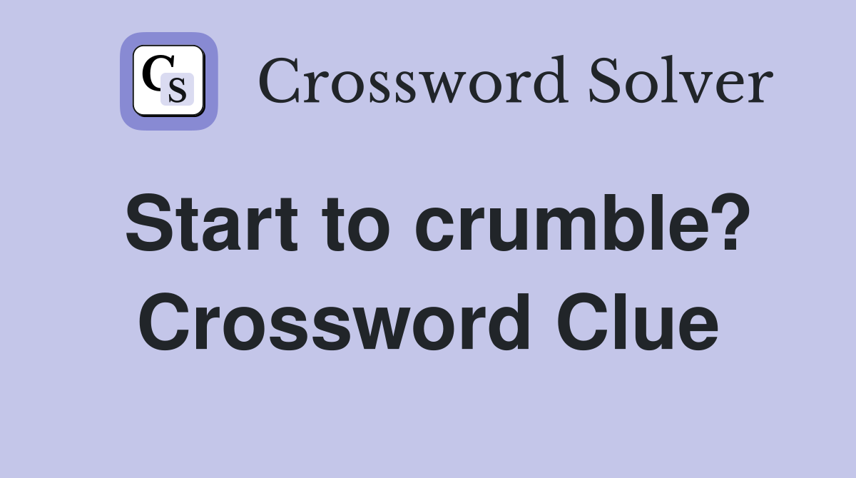 Start to crumble? Crossword Clue