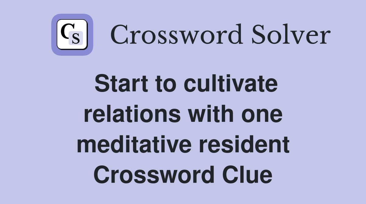 Start to cultivate relations with one meditative resident Crossword Clue