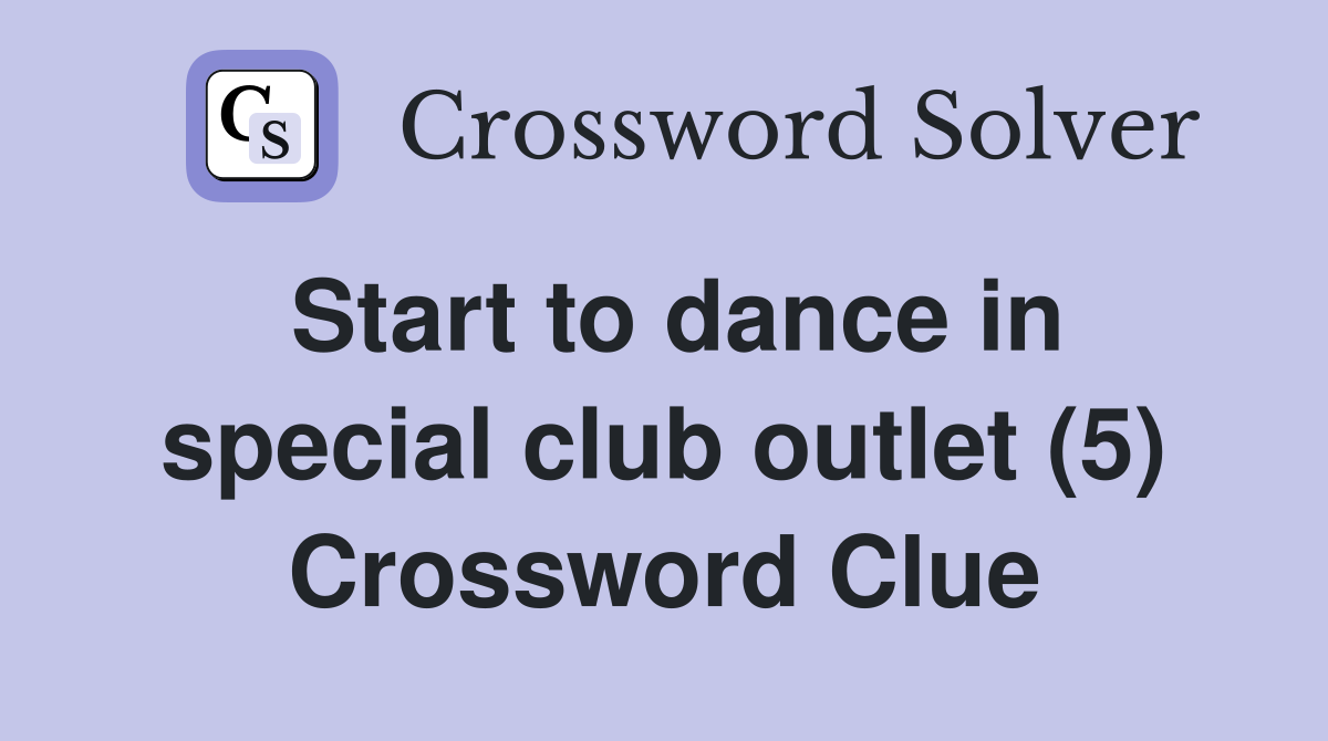 Start to dance in special club outlet (5) Crossword Clue