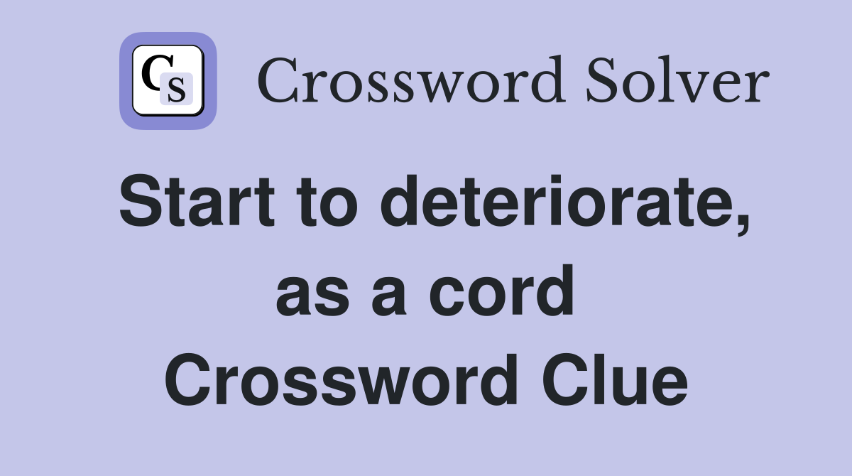 Start to deteriorate, as a cord Crossword Clue