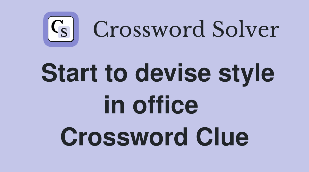 Start to devise style in office  Crossword Clue